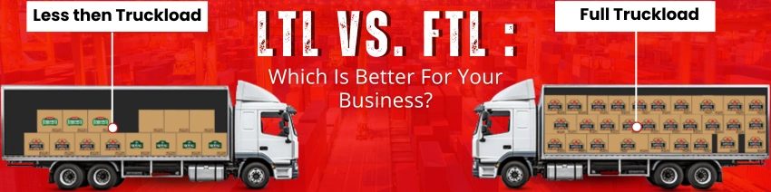 LTL vs. FTL: Which Is Better For Your Business?