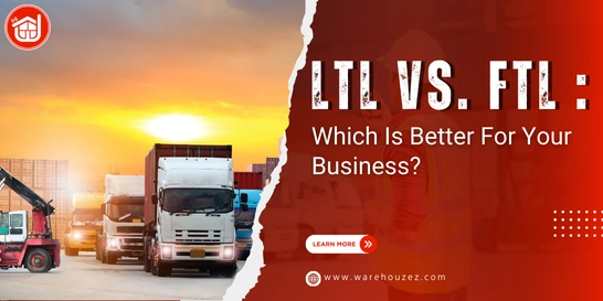 LTL vs. FTL: Which Is Better For Your Business?