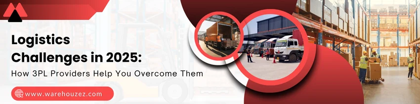 Logistics Challenges in 2025: How 3PL Providers Help You Overcome Them