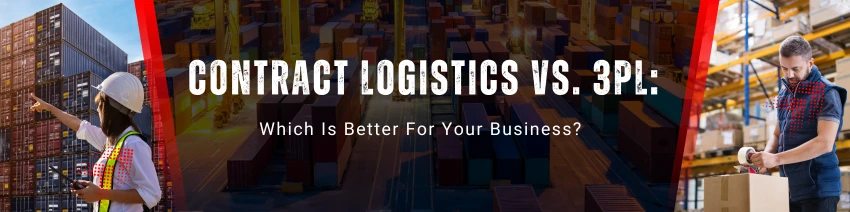Contract Logistics vs. 3PL: Which Is Better For Your Business?