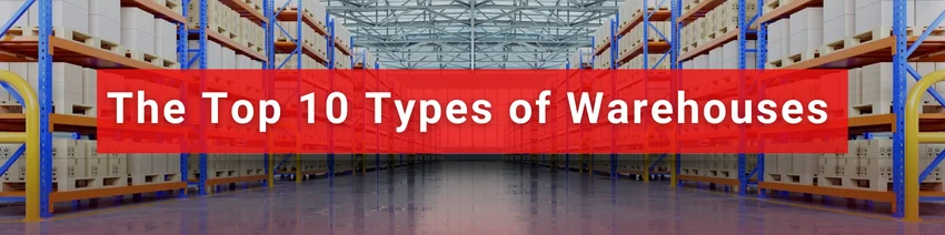 The Top 10 Types of Warehouses and Their Uses