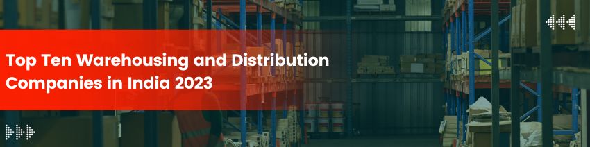 Get to Know the Top Ten Warehousing and Distribution Companies in India 2023