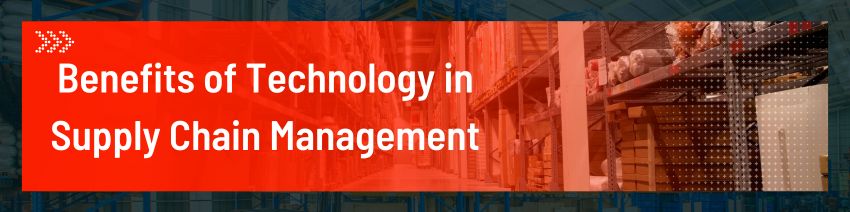 Five Major Benefits of Technology in Supply Chain Management