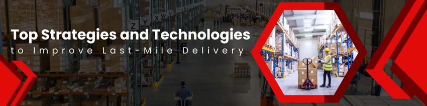 Top Strategies and Technologies for Optimizing Last-Mile Delivery