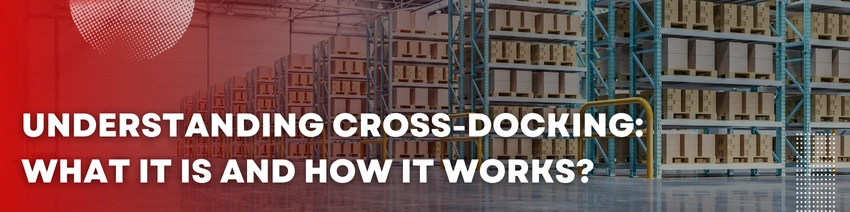 Cross-Docking: How It Works and Its Benefits in Warehousing Operations