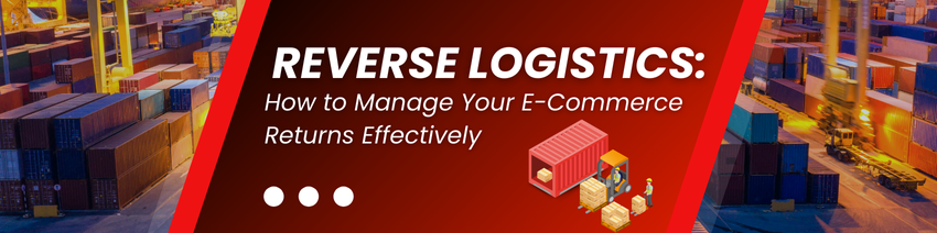 Reverse Logistics: How to Manage Your E-Commerce Returns Effectively