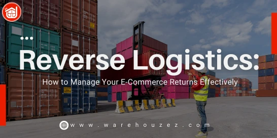 Reverse Logistics: How to Manage Your E-Commerce Returns Effectively