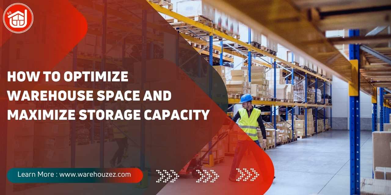 How to Optimize Warehouse Space and Maximize Storage Capacity