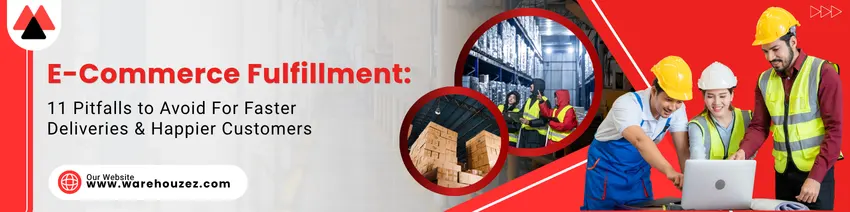 E-Commerce Fulfillment: 11 Mistakes To Avoid For Faster Delivery