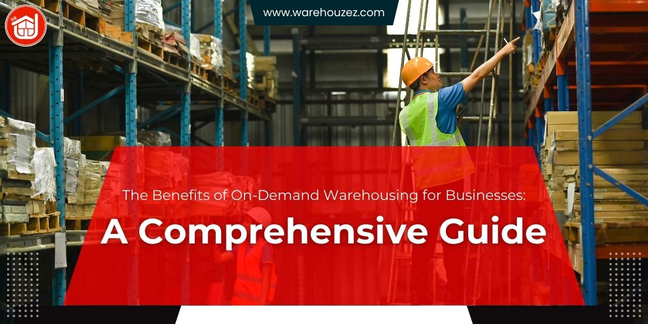 The Benefits of On-Demand Warehousing for Businesses: A Comprehensive Guide