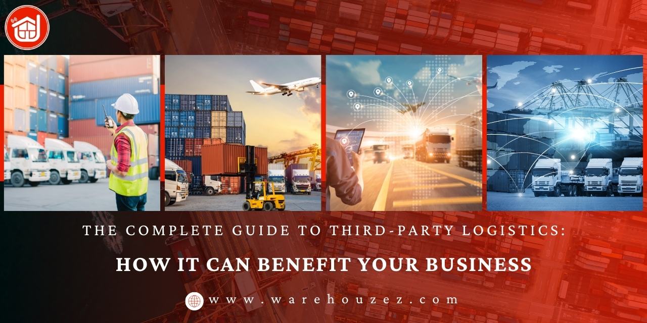 The Complete Guide to Third-Party Logistics: How It Can Benefit Your Business