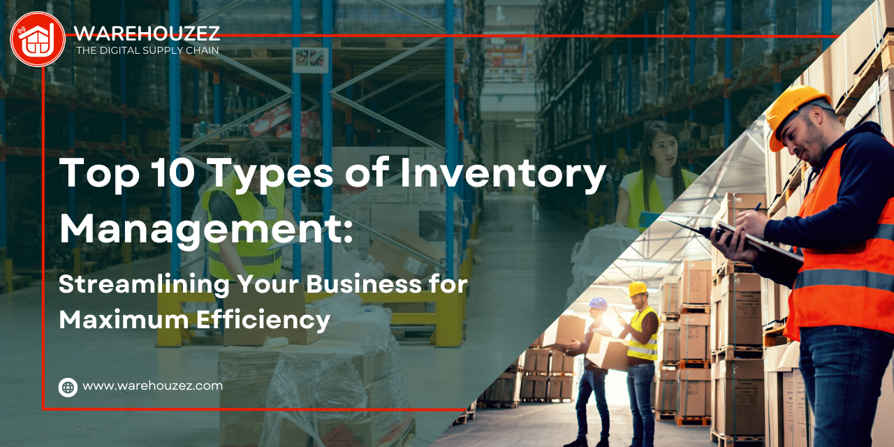Top 10 Types of Inventory Management: Streamlining Your Business for Maximum Efficiency